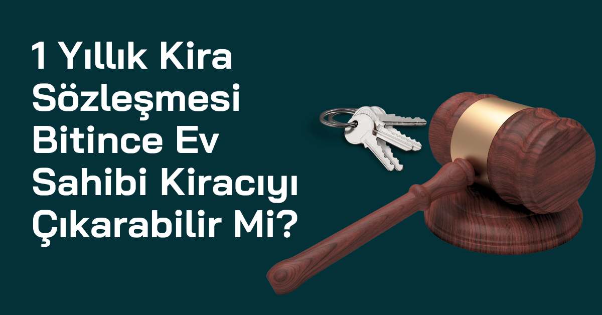 1 Yıllık Kira Sözleşmesi Bitince Ev Sahibi Kiracıyı Çıkarabilir Mi?