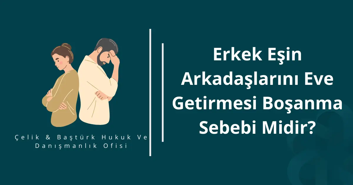 Erkek Eşin Arkadaşlarını Eve Getirmesi Sebebi Midir