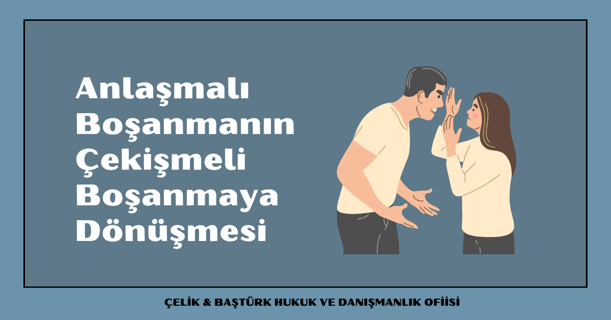 Anlaşmalı Boşanmanın Çekişmeli Boşanmaya Dönüşmesi