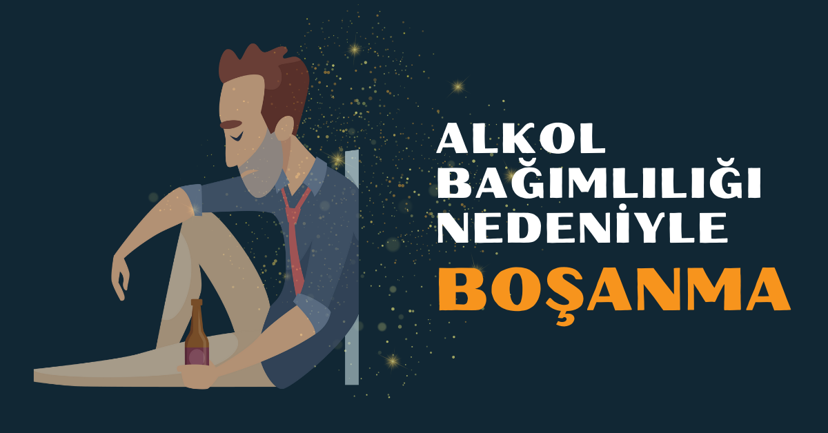 Alkol Bağımlılığı Nedeniyle Boşanma