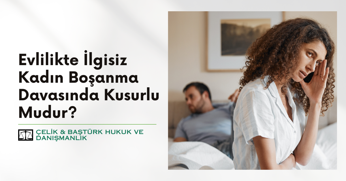 Evlilikte İlgisiz Kadın Boşanma Davasında Kusurlu Mudur?