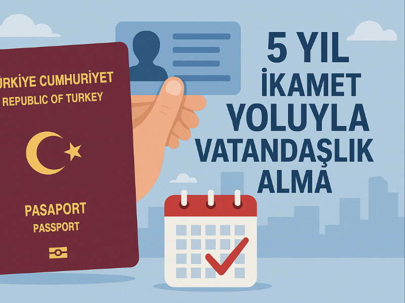 5 Yıl İkamet Yoluyla Vatandaşlık Alma