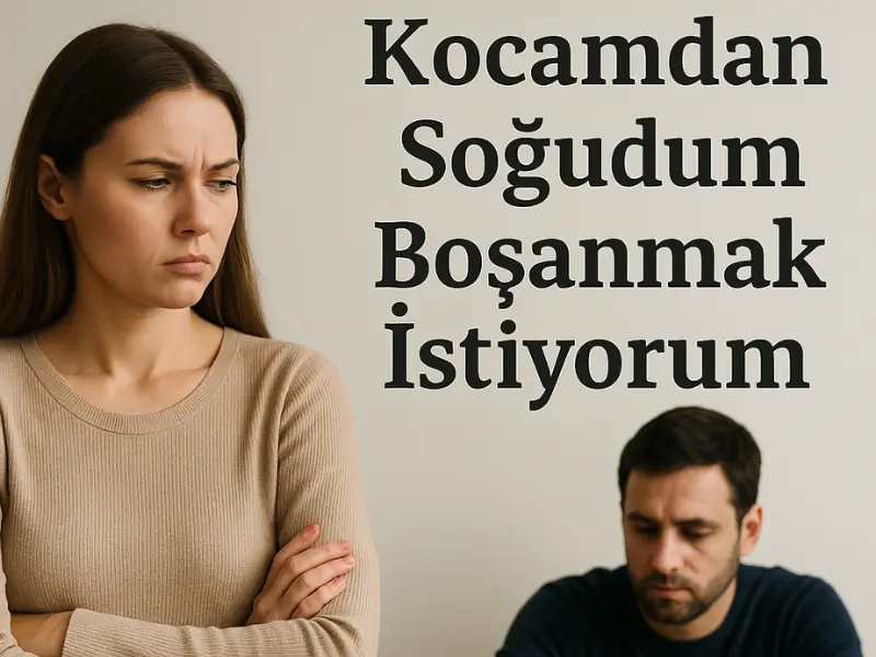 Kocamdan Soğudum Boşanmak İstiyorum