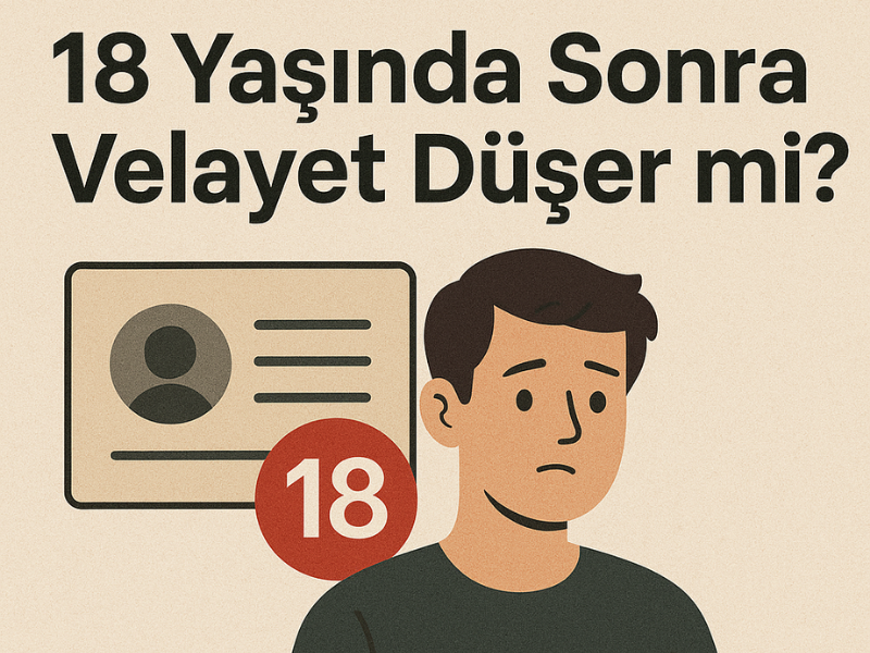 18 Yaşında Sonra Velayet Düşer mi?